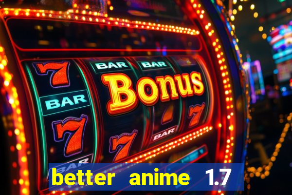 better anime 1.7 apk download