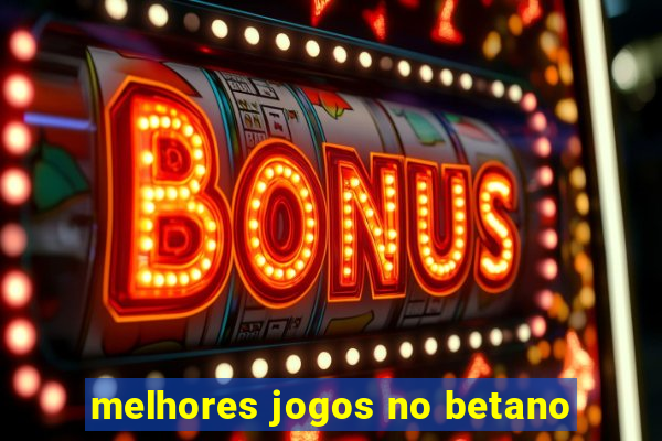 melhores jogos no betano