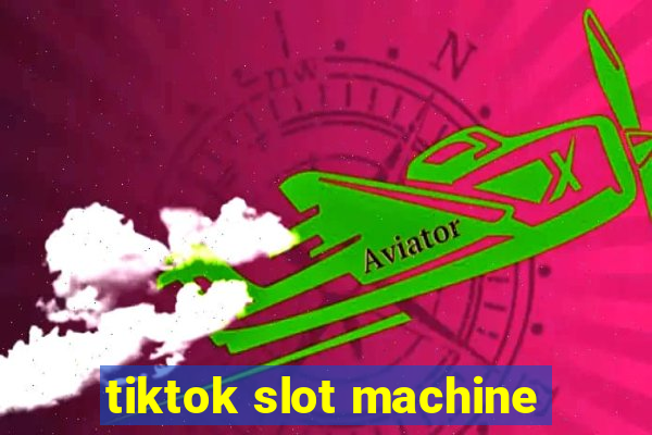 tiktok slot machine