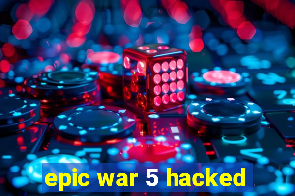 epic war 5 hacked