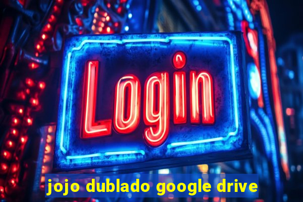 jojo dublado google drive