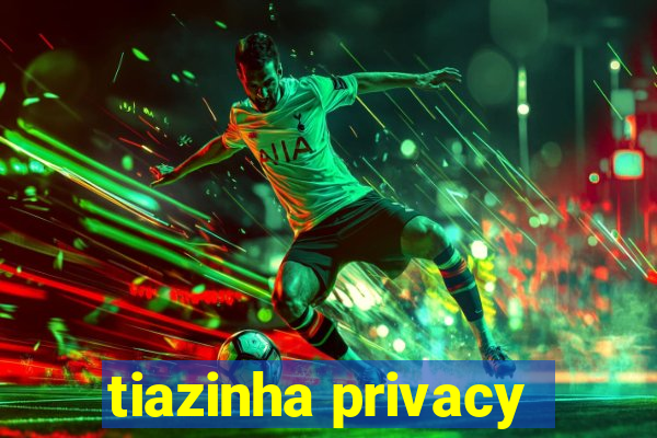 tiazinha privacy