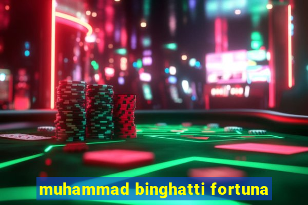 muhammad binghatti fortuna