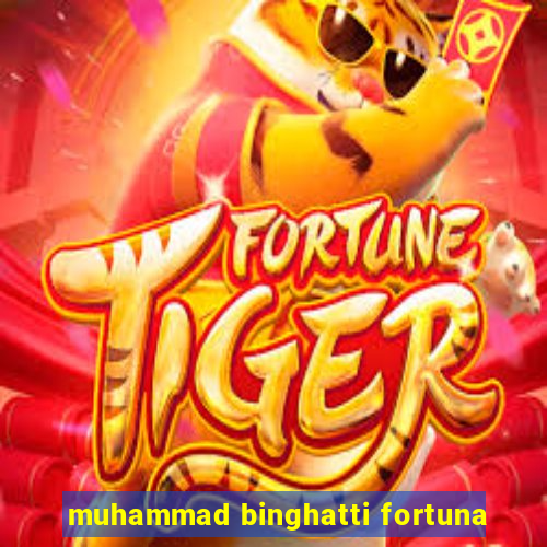 muhammad binghatti fortuna