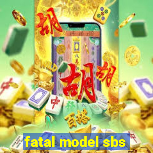 fatal model sbs