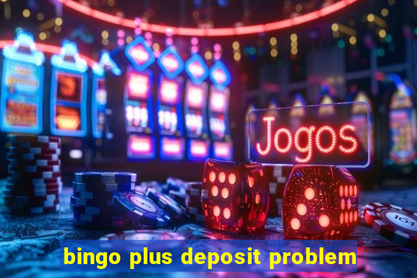 bingo plus deposit problem