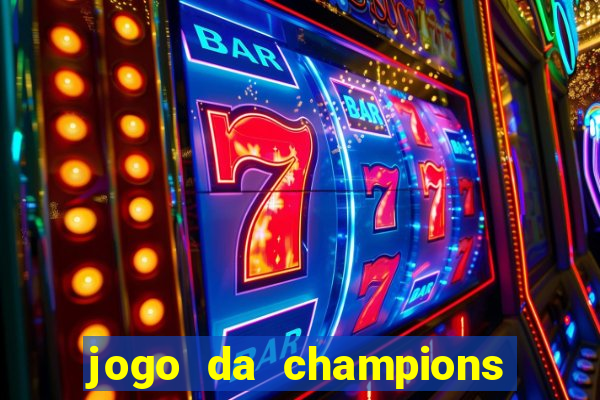 jogo da champions onde vai passar