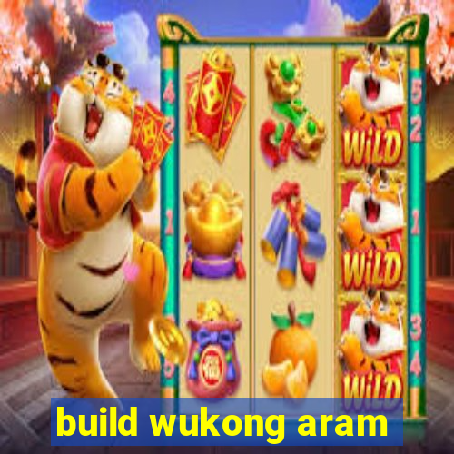 build wukong aram