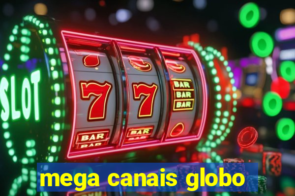 mega canais globo