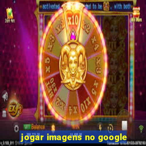 jogar imagens no google