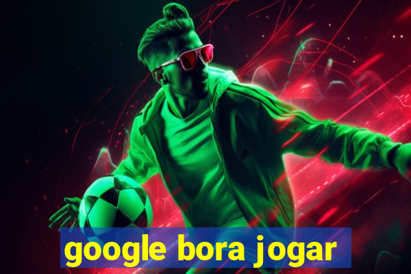 google bora jogar