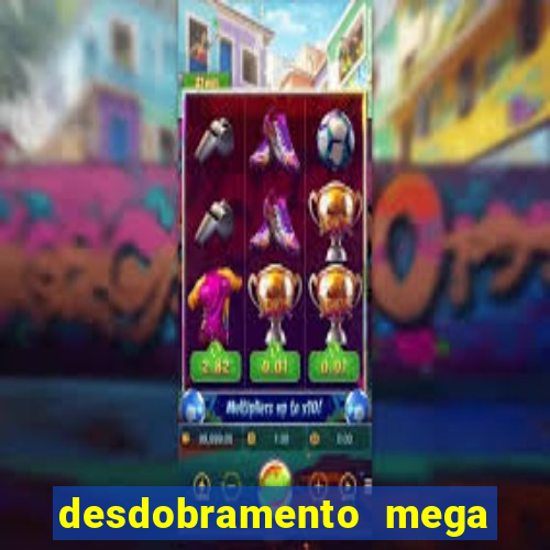 desdobramento mega sena 18 dezenas