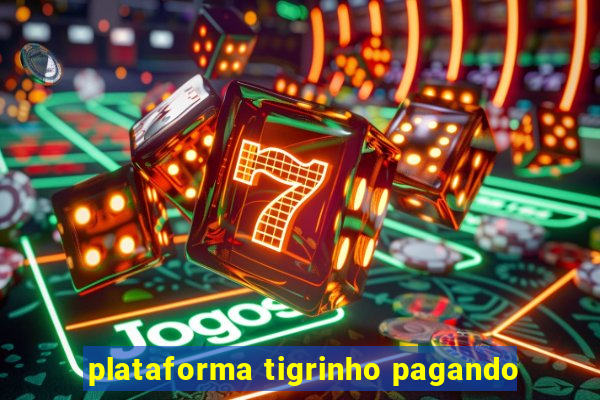 plataforma tigrinho pagando