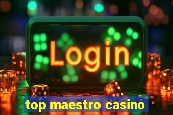 top maestro casino