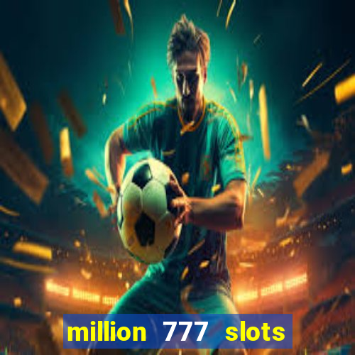 million 777 slots como sacar dinheiro