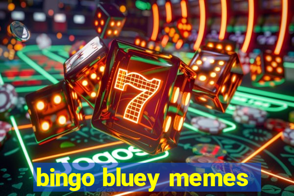 bingo bluey memes