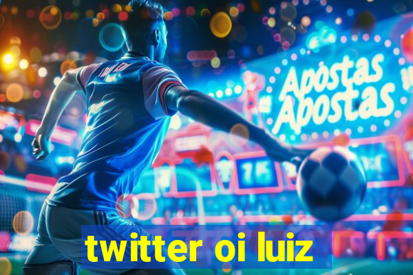 twitter oi luiz