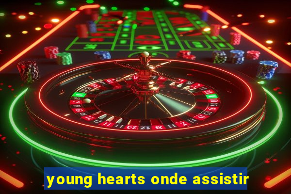 young hearts onde assistir