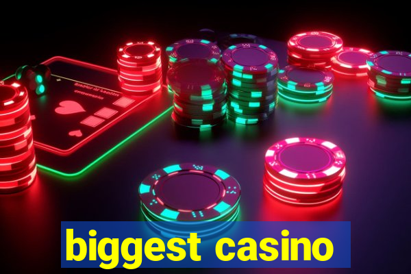 biggest casino