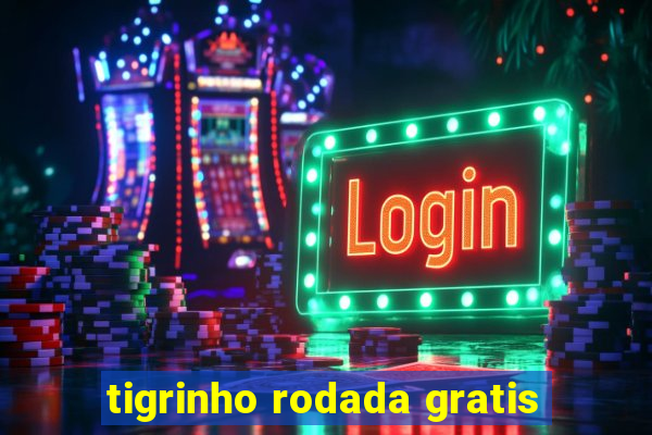 tigrinho rodada gratis