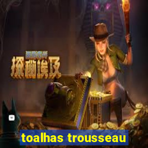 toalhas trousseau