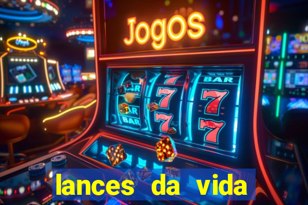 lances da vida assistir online