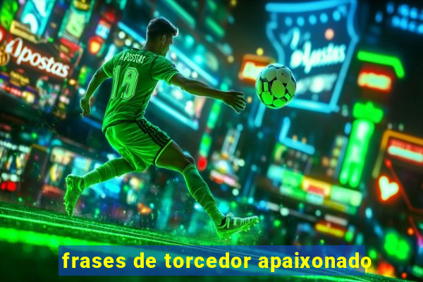 frases de torcedor apaixonado