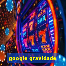 google gravidade