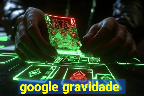 google gravidade