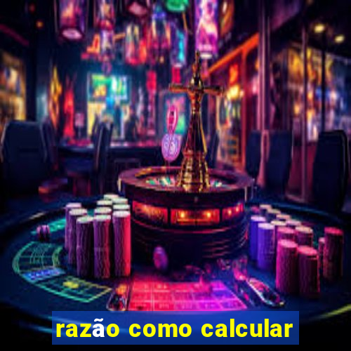 razão como calcular