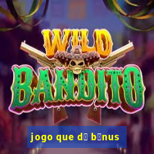 jogo que d谩 b么nus