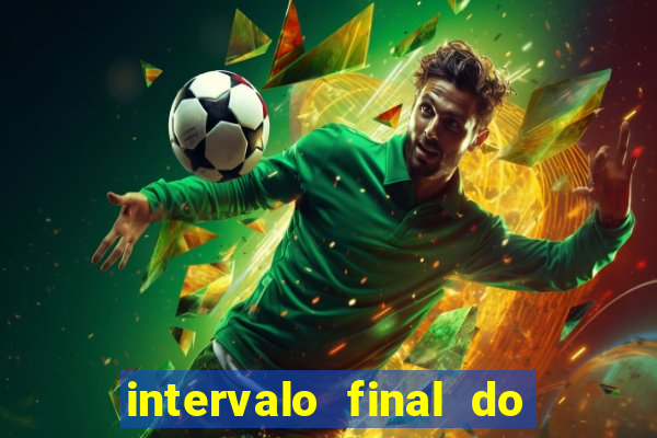 intervalo final do jogo 1bet