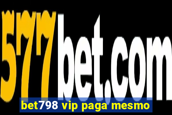 bet798 vip paga mesmo