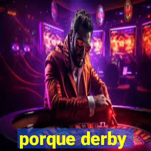 porque derby