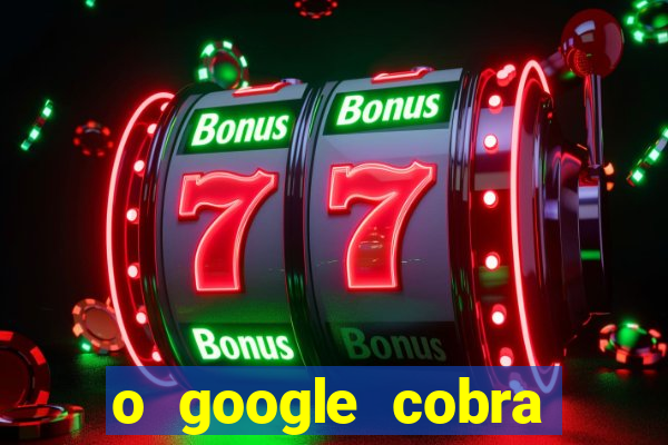 o google cobra taxa de saque de jogos