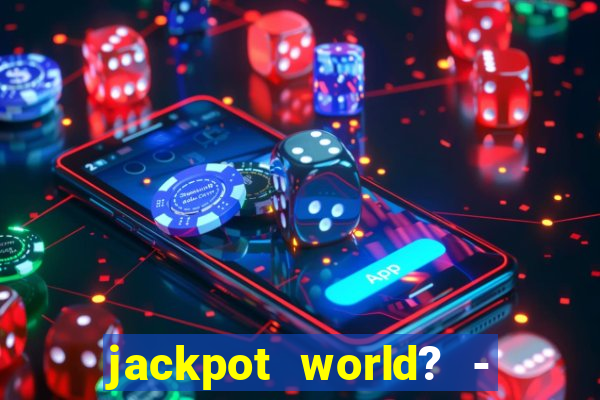 jackpot world? - casino slots