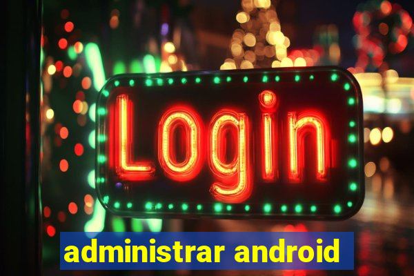 administrar android