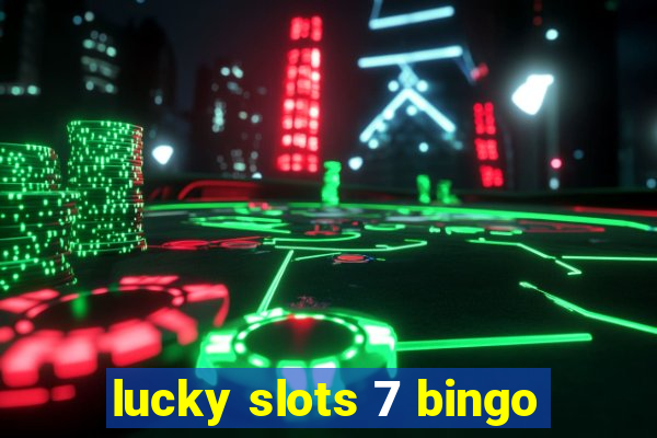 lucky slots 7 bingo