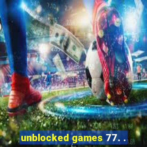 unblocked games 77. .