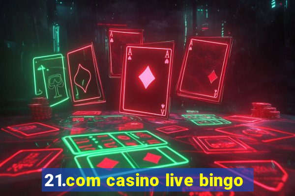 21.com casino live bingo