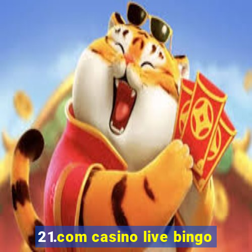 21.com casino live bingo