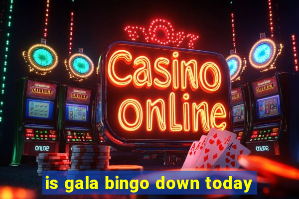 is gala bingo down today