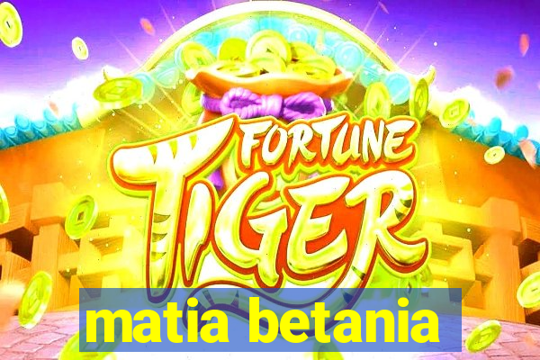 matia betania