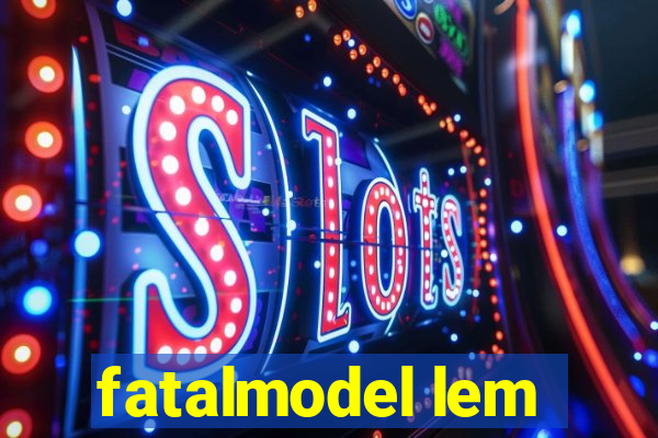 fatalmodel lem