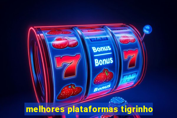 melhores plataformas tigrinho