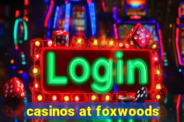 casinos at foxwoods