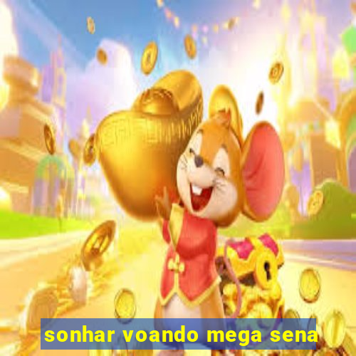 sonhar voando mega sena