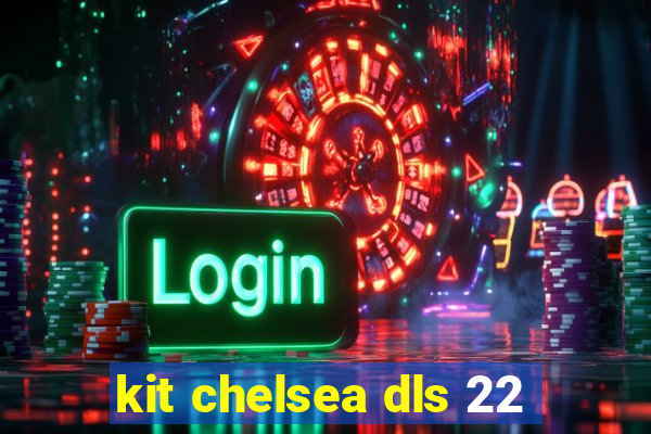 kit chelsea dls 22