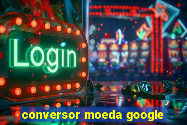 conversor moeda google