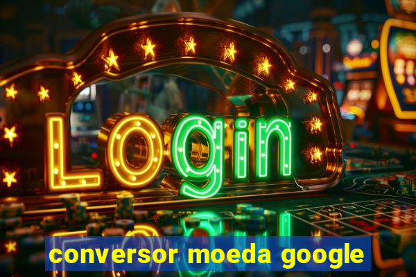 conversor moeda google